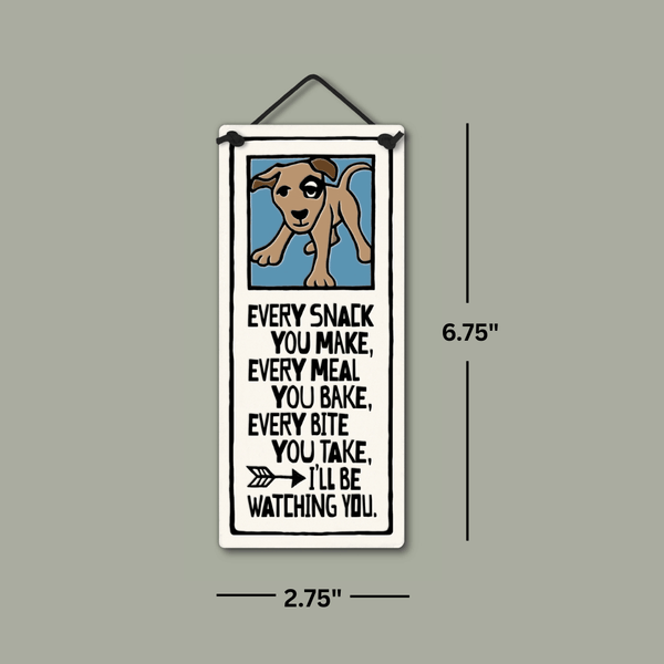 Spooner Creek small tall ceramic plaque with quote “Every snack you make, every meal you bake, every bite you take, I’ll be watching you,” cute dog illustration, shown with dimensions 2.75 x 6.75 inches.