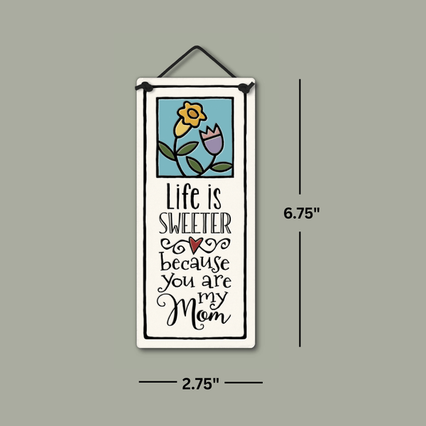 Spooner Creek small tall ceramic plaque with flowers and the quote “Life is sweeter because you are my mom,” shown hanging with labeled dimensions 2.75 x 6.75 inches.