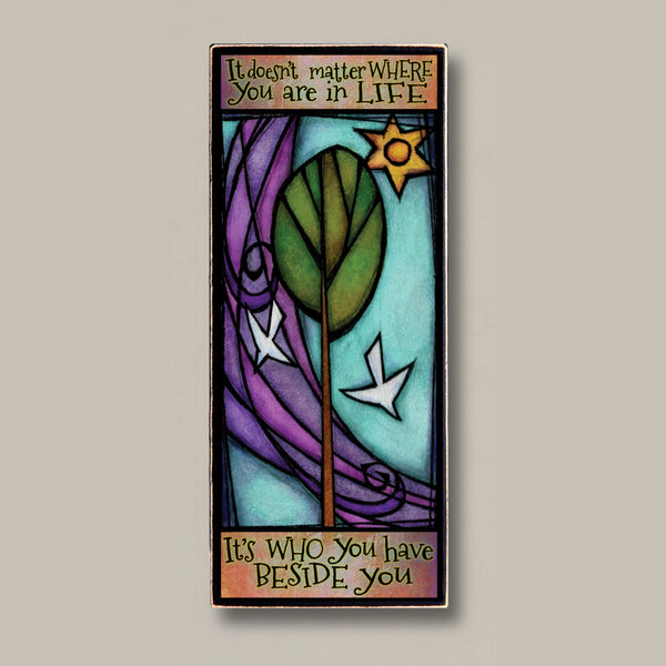 It doesn't matter where you are in life it's who you have beside you wood quote plaque with stained glass inspired Michael Macone artwork, handmade in Shell Lake Wisconsin