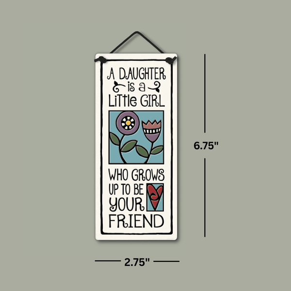 Spooner Creek small tall ceramic plaque dimensions showing 2.75 by 6.75 inch size for the quote “A daughter is a little girl who grows up to be your friend”