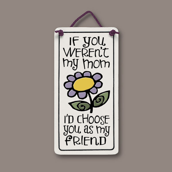 Spooner Creek Mini Charmer ceramic hanging tile with “If you weren’t my mom I’d choose you as my friend” quote and floral artwork