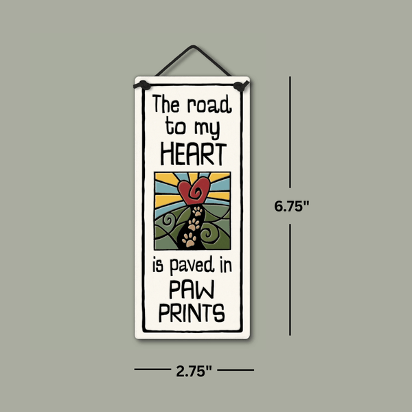 Spooner Creek small tall ceramic plaque dimensions showing 2.75 by 6.75 inch size for the quote “The road to my heart is paved in paw prints”