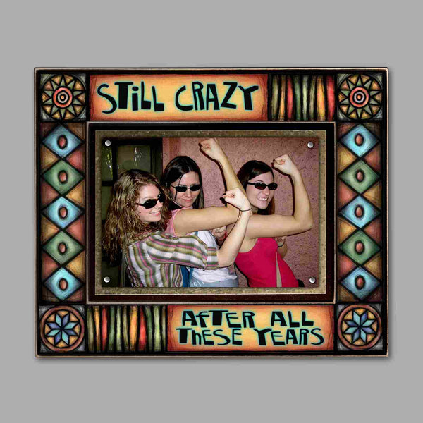 Funny friendship picture frame with quote Still crazy after all these years featuring colorful Michael Macone artwork holding a 4 x 6 photo with magnetic display.